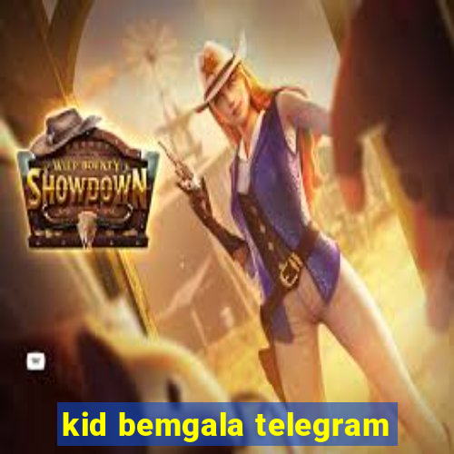 kid bemgala telegram